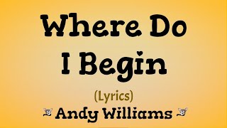 Where Do I Begin Lyrics Love Story  Andy Williams [upl. by Bertrando199]