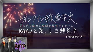 【オンライン線香花火】【参加型】RAYDと夏、しま鮮花 season２【RAYD】【火浦】【戸破】【崩柴】 [upl. by Ripley822]