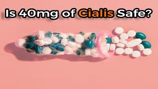 Is 40mg of Cialis Safe Unraveling the Truth [upl. by Branham730]