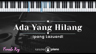 Ada Yang Hilang  Ipang Lazuardi KARAOKE PIANO  FEMALE KEY [upl. by Rheingold]