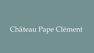 How to Pronounce Château Pape Clément Correctly in French [upl. by Merceer717]