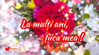 ♥️La mulți ani fiica mea dragã 💝 Sã fii fericitã  Din suflet îți doresc tot cei mai bun in viața [upl. by Lange]