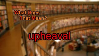 What does upheaval mean [upl. by Gilberta]