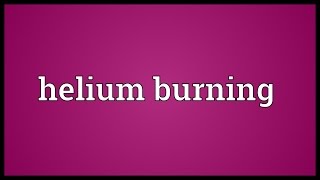 Helium burning Meaning [upl. by Longwood]