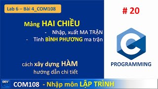 COM108  Lab 06  Bài 4 Mảng HAI CHIỀU Nhập Xuất tính BÌNH PHƯƠNG ma trận  lập trình c căn bản 20 [upl. by Llehsem]