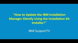 How to Update the IBM Installation Manager silently using the Installation Kit Installer [upl. by Ainafets840]