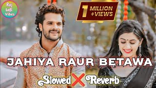 Jahiya Raur Betwa Ke Banke Dulhaniya Lofi Song SlowedReverb  Khesari Lal Yadav Lofi Song [upl. by Seka117]