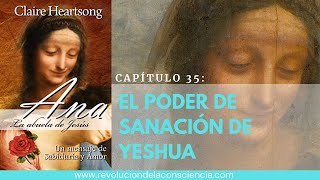 35ANA CAPÍTULO 35 EL PODER DE SANACIÓN DE YESHUA [upl. by Laubin615]