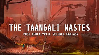 The Taangali Wastes  Post Apocalyptic Science Fantasy Setting [upl. by Hannon]