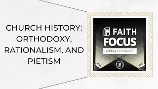 Church History Orthodoxy Rationalism and Pietism  Faith Focus Weekly Discipleship Podcast [upl. by Irual164]