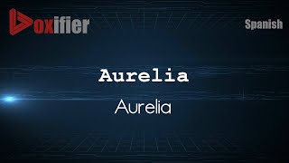 How to Pronounce Aurelia Aurelia in Spanish  Voxifiercom [upl. by Enilatan702]