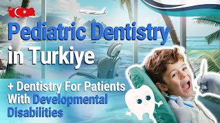 Pediatric Dentistry in Turkey Сhildrens Dentistry for Patients with Developmental Disabilities [upl. by Ttocserp170]