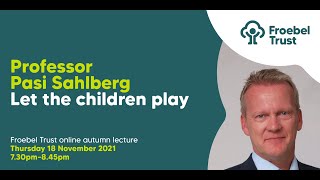 Froebel Trust Annual Lecture 2021 with Professor Pasi Sahlberg [upl. by Inimod]