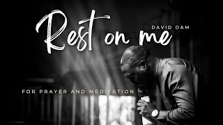 REST ON ME • David Dam  For PRAYER AND MEDITATION [upl. by Isabelita981]