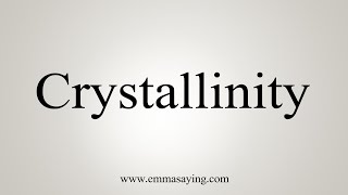 How To Say Crystallinity [upl. by Bathsheb]