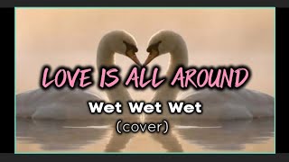 LOVE IS ALL AROUND by Wet Wet Wet cover with lyrics [upl. by Grenville]