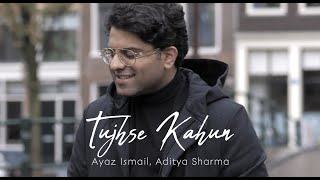 Ayaz Ismail  Tujhse Kahun  Aditya Sharma  Official Music Video [upl. by Yecnuahc]