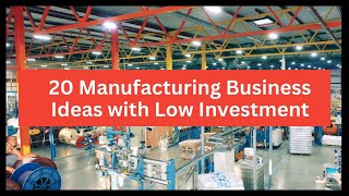 20 Manufacturing Business Ideas to Start a Business With Low Investment [upl. by Enerak]