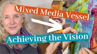 Finishing My Mixed Media Vessel Achieving the Vision [upl. by Hyrup]