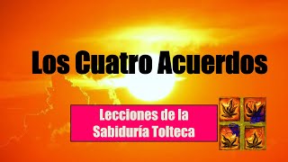 Los 4 Acuerdos que Cambiarán tu Vida  Lecciones y Enseñanzas de la Sabiduría Tolteca [upl. by Aihsirt]