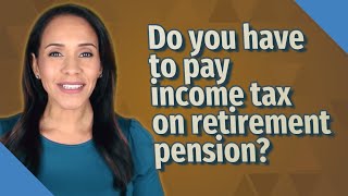 Do you have to pay income tax on retirement pension [upl. by Frerichs897]