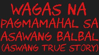 WAGAS NA PAGMAMAHAL SA ASAWANG BALBAL Aswang True Story [upl. by Llezom566]