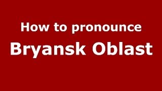 How to pronounce Bryansk Oblast RussianRussia  PronounceNamescom [upl. by Yeblehs]