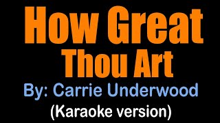 HOW GREAT THOU ART  Carrie Underwood karaoke version [upl. by Vanya]