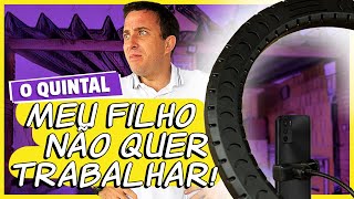 Meu Filho Não Quer Trabalhar I O QUINTAL I Ep 0108 [upl. by Lletniuq]