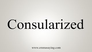 How To Say Consularized [upl. by Emawk]