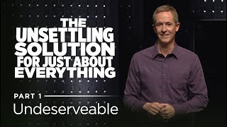 The Unsettling Solution for Just About Everything Part 1 Undeserveable  Andy Stanley [upl. by Dave58]