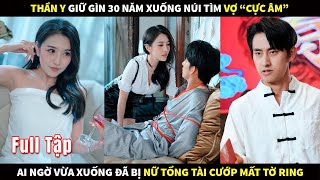 Thần Y giữ gìn 30 năm xuống núi tìm Vợ quotcực âmquot ai ngờ vừa xuống đã bị nữ Tổng Tài cướp mất tờ ring [upl. by Ynnelg]