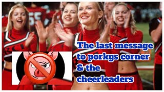 THE LAST MESSAGE TO PORKYS CORNER amp HIS CHEERLEADERS [upl. by Elyse]