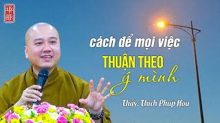 Cách để mọi việc thuận theo ý mình  Thầy Thích Pháp Hòa [upl. by Owena]