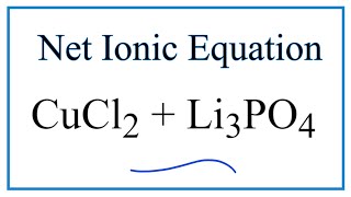 How to Write the Net Ionic Equation for CuCl2  Li3PO4  Cu3PO42  LiCl [upl. by Knox]