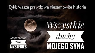 quotWszystkie duchy mojego syna Cz Iquot Wasze prawdziwe niesamowite historie [upl. by Eceinert]