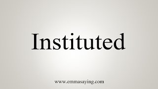 How To Say Instituted [upl. by Llenehs]