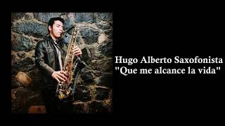 Hugo Alberto Saxofonista  Que me alcance la vida [upl. by Morril]