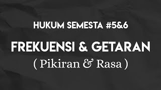 HUKUM SEMESTA 5amp6  FREKUENSI amp GETARAN  Pikiran amp Rasa [upl. by Macguiness]