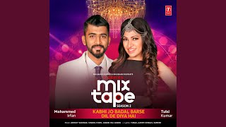 Kabhi Jo Badal BarseDil De Diya Hai From quotTSeries Mixtape Season 2quot [upl. by Akimihs]