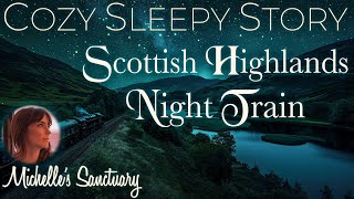 Cozy Sleepy Story ✨ SCOTTISH HIGHLANDS NIGHT TRAIN 🛤 Calm Bedtime Story w Train Sounds [upl. by Jaquenette]