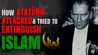 How Atatürk attacked and tried to extinguish Islam  Part 1 [upl. by Harbird]