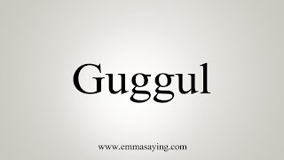 How To Say Guggul [upl. by Aerdnwahs]