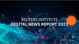 Digital News Report 2023  Reuters Institute for the Study of Journalism [upl. by Thorner]