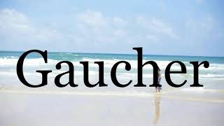 How To Pronounce Gaucher🌈🌈🌈🌈🌈🌈Pronunciation Of Gaucher [upl. by Woodhouse]