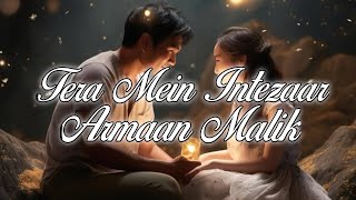 Tera Mein Intezaar Song  Arman Malik  Kunaal Vermaa  Amaal Malik  lyrics [upl. by Northrop146]