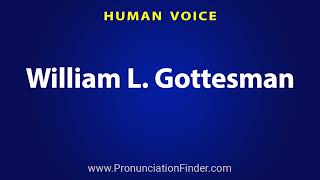 How To Pronounce William L Gottesman [upl. by Hilarius]