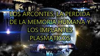 LOS ARCONTES LA PERDIDA DE LA MEMORIA HUMANA Y LOS IMPLANTES PLASMATICOS [upl. by Puritan]