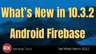 Whats New in RAD Studio 1032  Android Firebase Support [upl. by Brouwer]