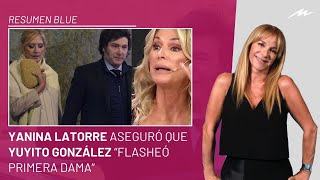 Yanina Latorre advirtió a Javier Milei por su relación con Yuyito González e ingresó al Resumen Blue [upl. by Adiol]